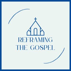 Reframing The Gospel
