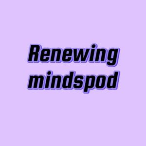 Renewing Minds Podcast