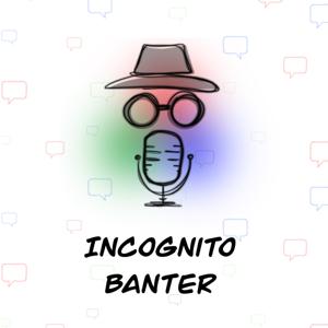 Incognito Banter