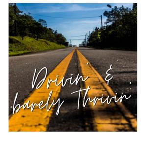 Drivin’ & Barely Thrivin’