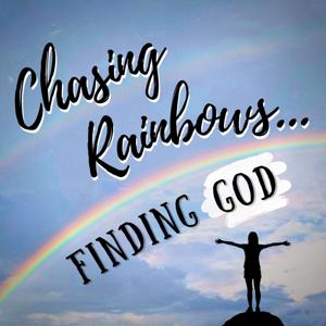 Chasing Rainbows... Finding God