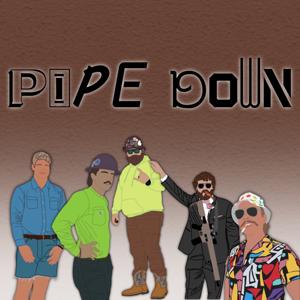 PIPE DOWN
