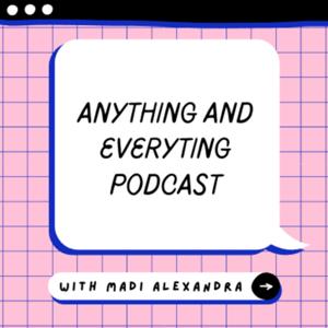 Anything and Everything with Madi Alexandra