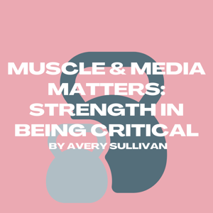 Muscle & Media Matters: Strength in being Critical