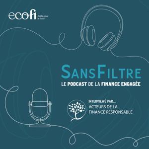 SANS FILTRE, le podcast de la finance engagée par Ecofi