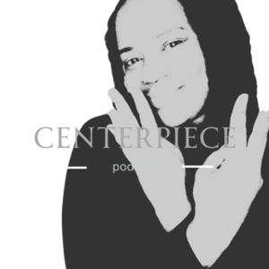 Centerpiece Podcast