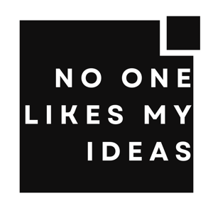 No One Likes My Ideas