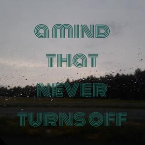 a mind that never turns off