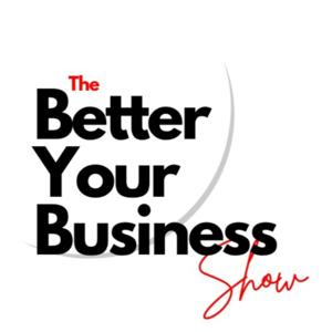 The Better Your Business Show