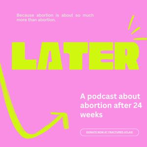Later: a podcast about abortion after 24 weeks