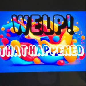 WELP! That happened