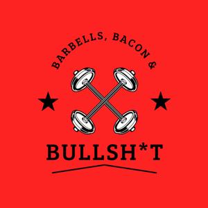 Barbells, Bacon and Bullshit