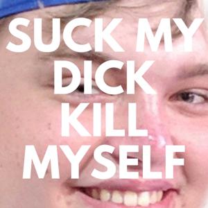 Suck My Dick Kill Myself