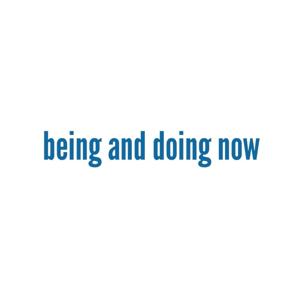 Being and Doing Now