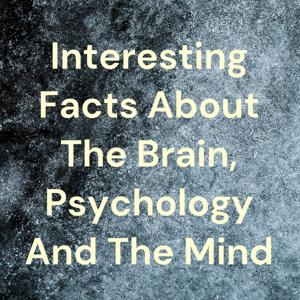 Interesting Facts About The Brain, Psychology And The Mind by Blacque Reinah