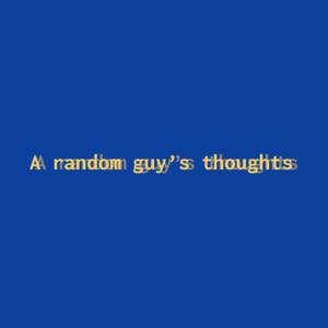A random guy’s thoughts