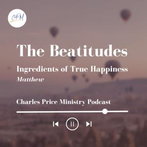 The Beatitudes - Ingredients of True Happiness | Charles Price Ministry Podcast