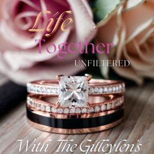 Life Together Unfiltered with The Gilleylen's