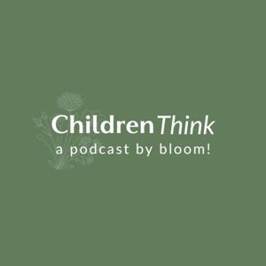 Children Think: A Podcast By bloom!