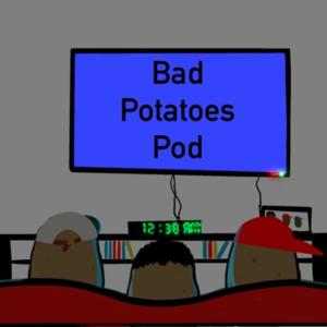 Bad Potatoes Pod