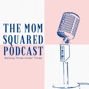 The Mom Squared Podcast - Raising Three Under Three