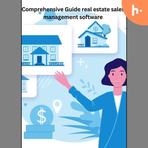 Comprehensive Guide real estate sales management software