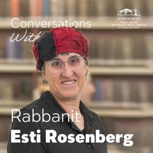 Conversations with Rabbanit Esti Rosenberg