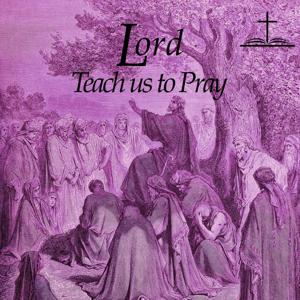 Lord, Teach us to Pray