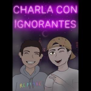 Charla Con Ignorantes.