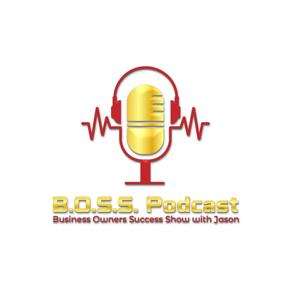 B.O.S.S. Podcast, Business Owners Success Show with Jason