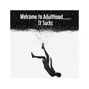 Welcome To Adulthood...........It Sucks