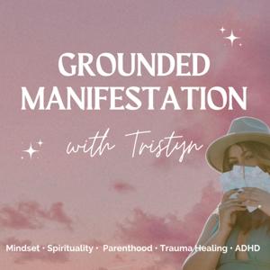 Grounded Manifestation with Tristyn