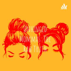 Unhinged Mommas: The Raw Truth