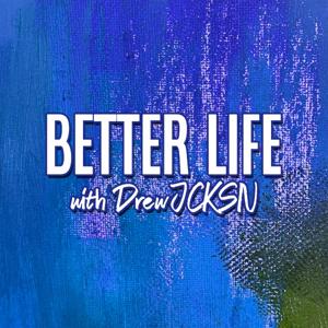BetterLife with Drew JCKSN