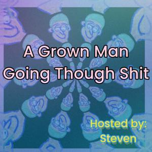 A Grown Man Going Through Shit