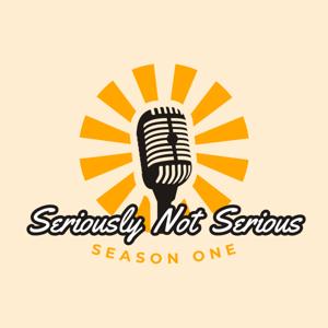Seriously Not Serious Podcast