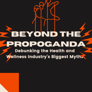 Beyond the Propaganda: Debunking the Health and Wellness Industry's Biggest Myths