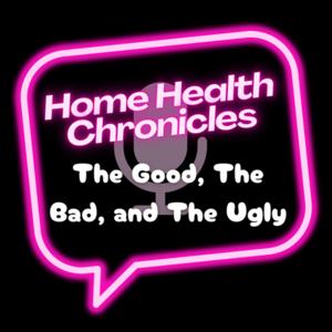 Home Health Chronicles: The Good, The Bad, and The Ugly