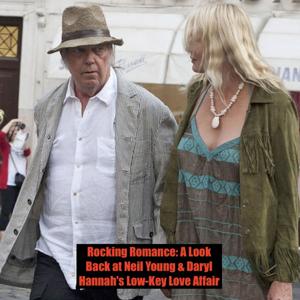 Rocking Romance: A Look Back at Neil Young & Daryl Hannah's Low-Key Love Affair