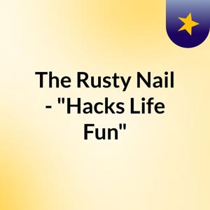 The Rusty Nail - "Hacks, Life & Fun"