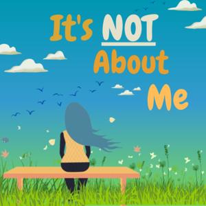 It's Not About Me