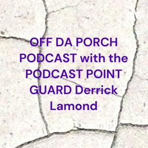 OFF DA PORCH PODCAST with the PODCAST POINT GUARD Derrick Lamond