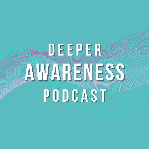 Deeper Awareness Podcast