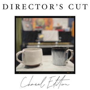 Director's Cut: Choral Edition