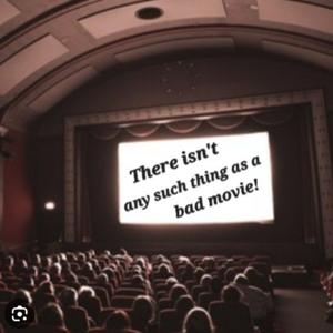 There Isnt Any Such Thing As a Bad Movie.