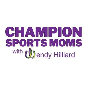 Champion Sports Moms with Wendy Hilliard