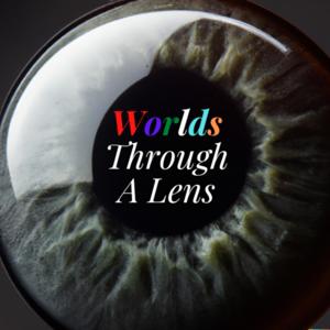 Worlds Through A Lens