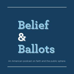 Belief and Ballots: An American podcast on faith and the public sphere