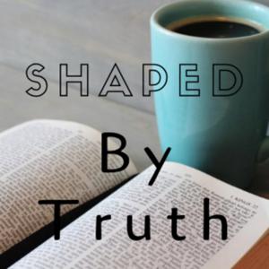 Shaped By Truth