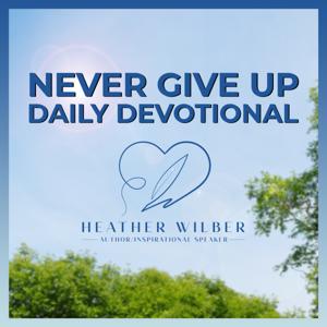 Never Give Up with Heather Wilber